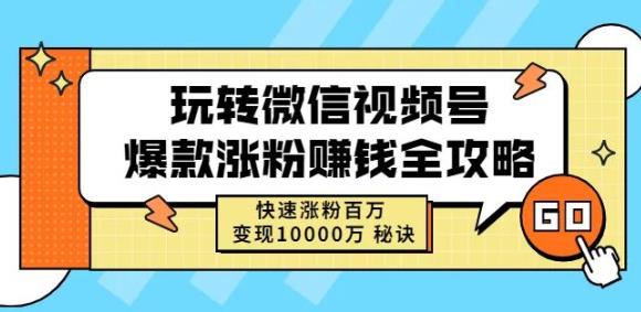 玩转微信视频号爆款涨粉赚钱全攻略，快速涨粉百万变现万元秘诀去创吧-网创项目资源站-副业项目-创业项目-搞钱项目黑蛋搞钱