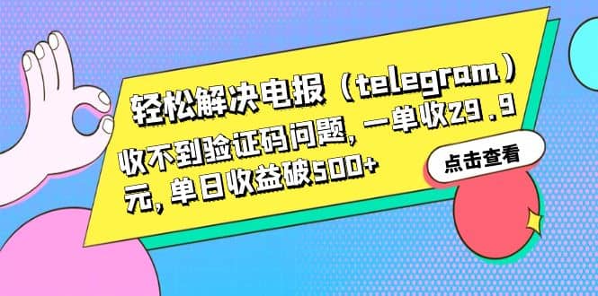 轻松解决电报（telegram）收不到验证码问题，一单收29.9元，单日收益破500+去创吧-网创项目资源站-副业项目-创业项目-搞钱项目黑蛋搞钱
