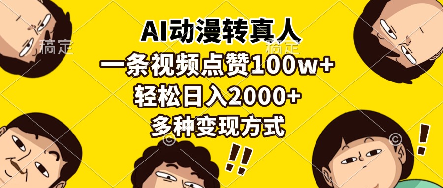 AI动漫转真人，一条视频点赞100w+，日入2000+，多种变现方式去创吧-网创项目资源站-副业项目-创业项目-搞钱项目黑蛋搞钱