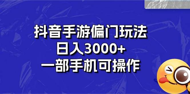 抖音手游偏门玩法，日入3000+，一部手机可操作去创吧-网创项目资源站-副业项目-创业项目-搞钱项目黑蛋搞钱