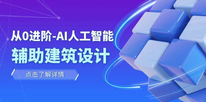 从0进阶：AI·人工智能·辅助建筑设计/室内/景观/规划（22节课）去创吧-网创项目资源站-副业项目-创业项目-搞钱项目黑蛋搞钱