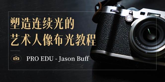 PRO EDU – Jason Buff 塑造连续光的艺术人像布光教程-15节课-中英字幕去创吧-网创项目资源站-副业项目-创业项目-搞钱项目黑蛋搞钱