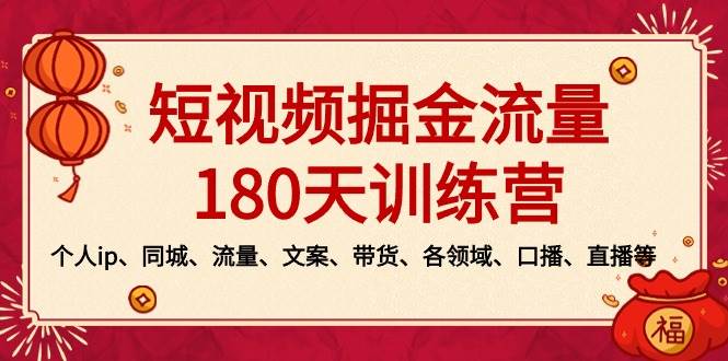 短视频-掘金流量180天训练营，个人ip、同城、流量、文案、带货、各领域、口播、直播等去创吧-网创项目资源站-副业项目-创业项目-搞钱项目黑蛋搞钱