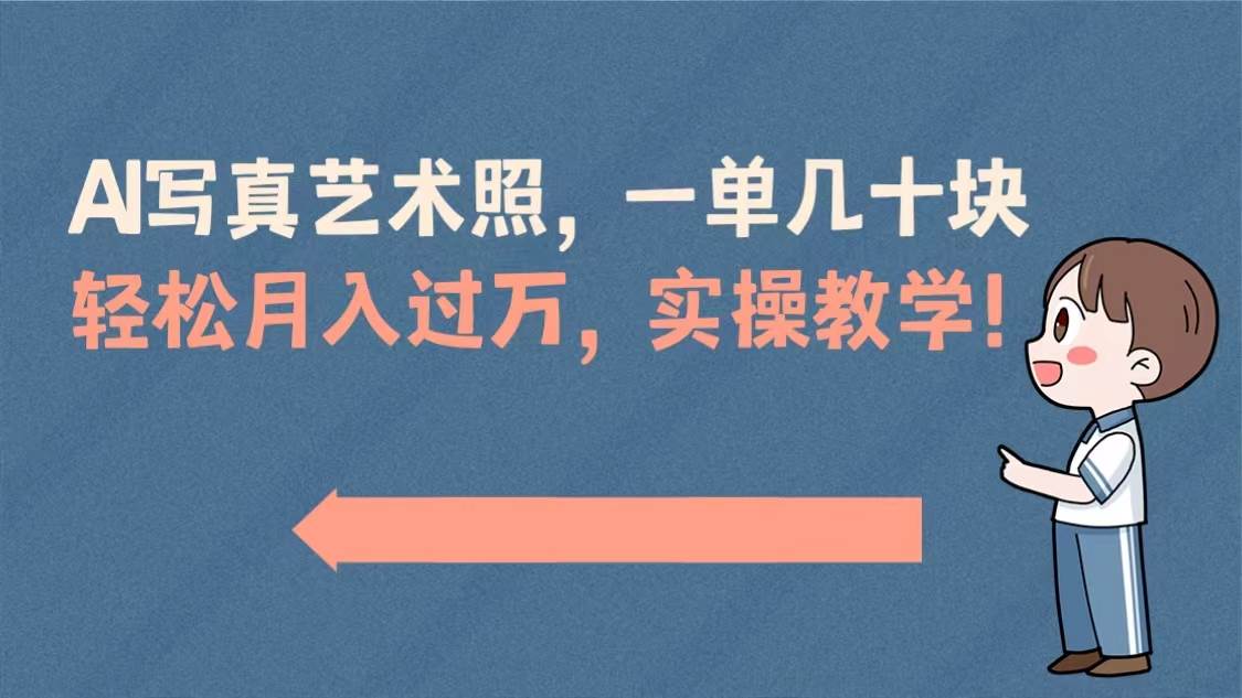 AI写真艺术照，一单几十块，轻松月入过万，实操演示教学！去创吧-网创项目资源站-副业项目-创业项目-搞钱项目黑蛋搞钱