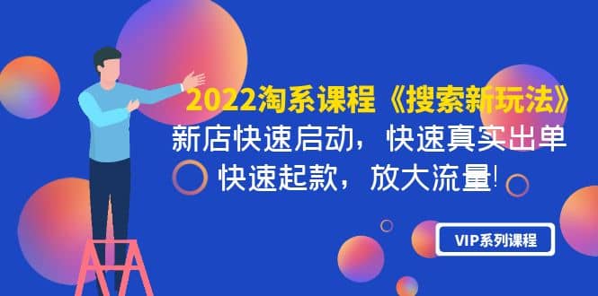 2022淘系课程《搜索新玩法》新店快速启动 快速真实出单 快速起款 放大流量去创吧-网创项目资源站-副业项目-创业项目-搞钱项目黑蛋搞钱