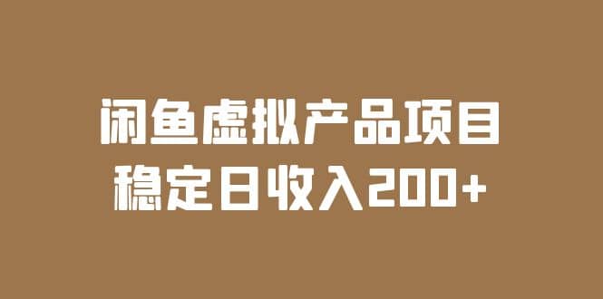 闲鱼虚拟产品项目 稳定日收入200+（实操课程+实时数据）去创吧-网创项目资源站-副业项目-创业项目-搞钱项目黑蛋搞钱