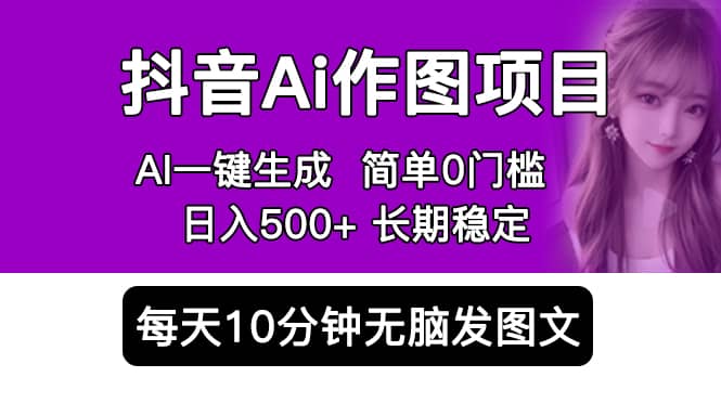 抖音Ai作图项目 Ai手机app一键生成图片 0门槛 每天10分钟发图文 日入500+去创吧-网创项目资源站-副业项目-创业项目-搞钱项目黑蛋搞钱