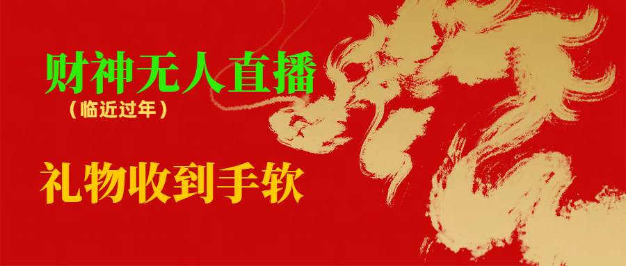 临近年节，抖快等平台必火的项目，财神爷无人直播间，礼物收到手软去创吧-网创项目资源站-副业项目-创业项目-搞钱项目黑蛋搞钱