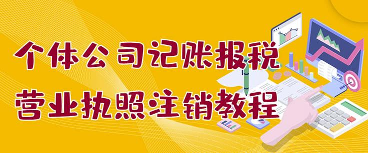 个体公司记账报税+营业执照注销教程：小白一看就会，某淘接业务一单搞几百去创吧-网创项目资源站-副业项目-创业项目-搞钱项目黑蛋搞钱