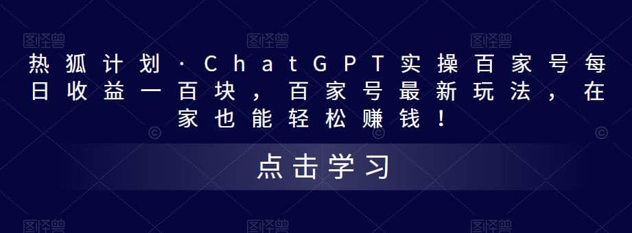 热狐计划·Chat.GPT实操百家号最新玩法去创吧-网创项目资源站-副业项目-创业项目-搞钱项目黑蛋搞钱