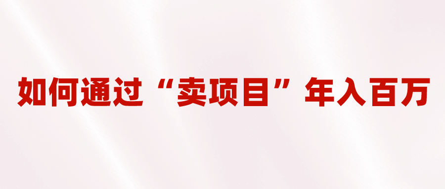 2023年最火项目：通过“卖项目”年入百万！普通人逆袭翻身的唯一出路去创吧-网创项目资源站-副业项目-创业项目-搞钱项目黑蛋搞钱