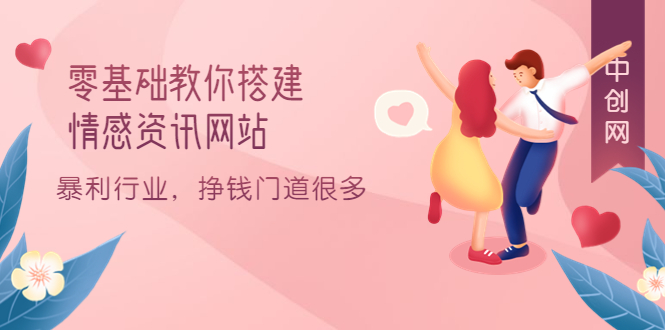 零基础教你搭建情感资讯网站：暴利行业，挣钱门道很多（搭建教程+源码）去创吧-网创项目资源站-副业项目-创业项目-搞钱项目黑蛋搞钱