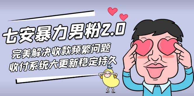 七安暴力男粉2.0 完美解决收款频繁问题 收付系统大更新稳定持久(教程+素材)去创吧-网创项目资源站-副业项目-创业项目-搞钱项目黑蛋搞钱