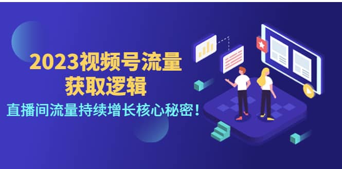 2023视频号流量获取逻辑：直播间流量持续增长核心秘密去创吧-网创项目资源站-副业项目-创业项目-搞钱项目黑蛋搞钱