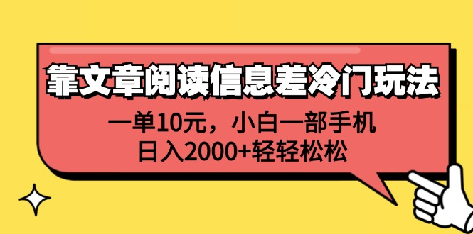 一单10元，小白一部手机，日入2000+轻轻松松，靠文章阅读信息差冷门玩法去创吧-网创项目资源站-副业项目-创业项目-搞钱项目黑蛋搞钱