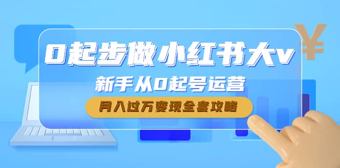 0起步做小红书大v，新手从0起号运营去创吧-网创项目资源站-副业项目-创业项目-搞钱项目黑蛋搞钱