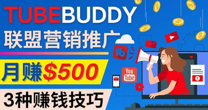 推广TubeBuddy联盟营销项目，完全免费的推广方法，轻松月赚500美元去创吧-网创项目资源站-副业项目-创业项目-搞钱项目黑蛋搞钱