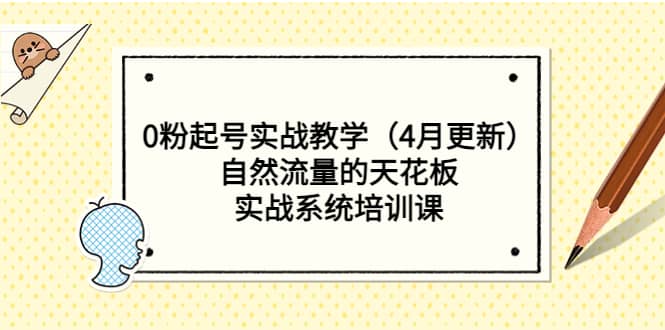 0粉起号实战教学（4月更新）自然流量的天花板，实战系统培训课去创吧-网创项目资源站-副业项目-创业项目-搞钱项目黑蛋搞钱