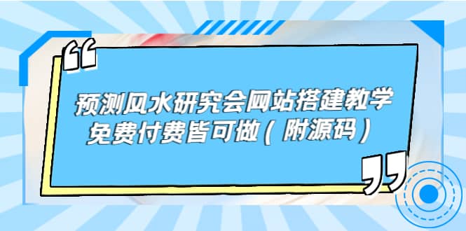 预测风水研究会网站搭建教学，免费付费皆可做（附源码）去创吧-网创项目资源站-副业项目-创业项目-搞钱项目黑蛋搞钱