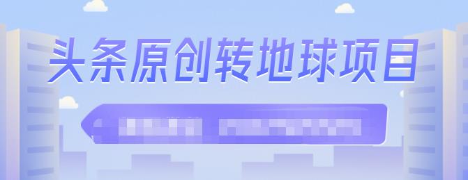 外面收2000大洋的‮条头‬原创转地球项目，单号每天做6-8个视频，收益过百很轻松去创吧-网创项目资源站-副业项目-创业项目-搞钱项目黑蛋搞钱