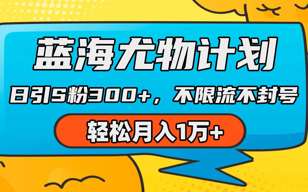蓝海尤物计划，AI重绘美女视频，日引s粉300+，不限流不封号，轻松月入1万+去创吧-网创项目资源站-副业项目-创业项目-搞钱项目黑蛋搞钱