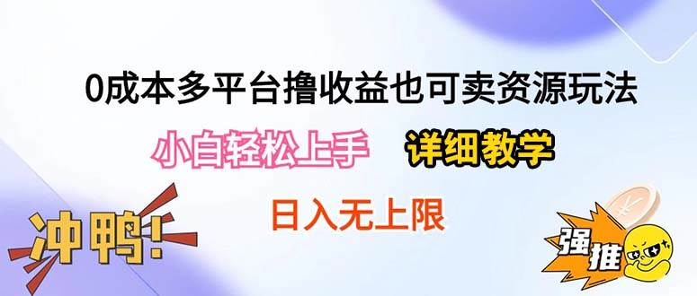 0成本多平台撸收益也可卖资源玩法，小白轻松上手。详细教学日入500+附资源去创吧-网创项目资源站-副业项目-创业项目-搞钱项目黑蛋搞钱