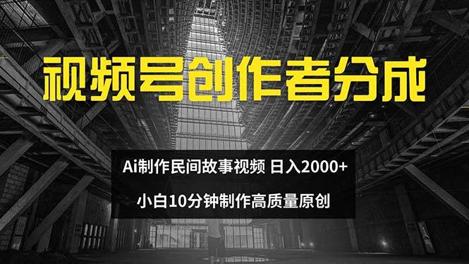 视频号创作者分成 ai制作民间故事 新手小白10分钟制作高质量视频 日入2000去创吧-网创项目资源站-副业项目-创业项目-搞钱项目黑蛋搞钱