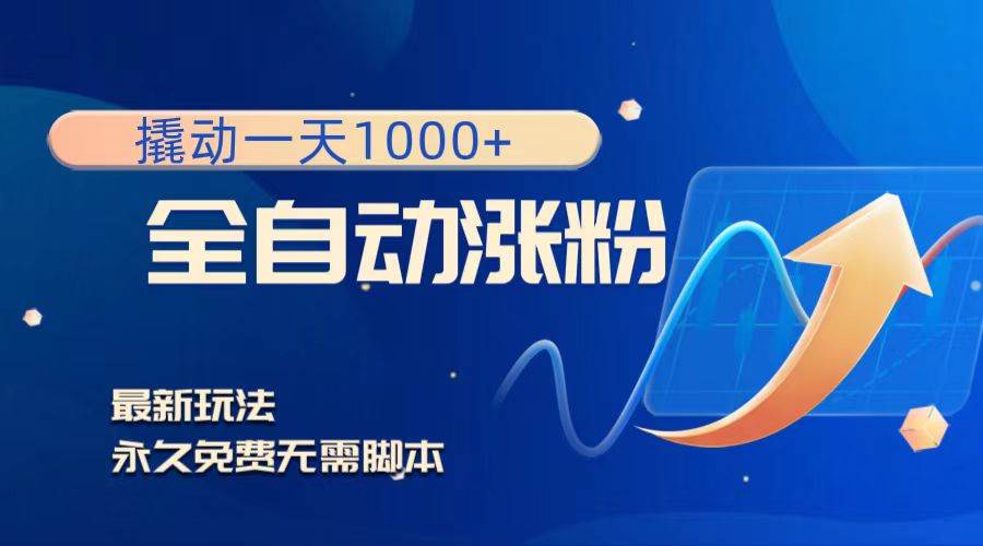 撬动一天1000+，全自动涨粉，最新玩法，永久免费无需脚本去创吧-网创项目资源站-副业项目-创业项目-搞钱项目黑蛋搞钱