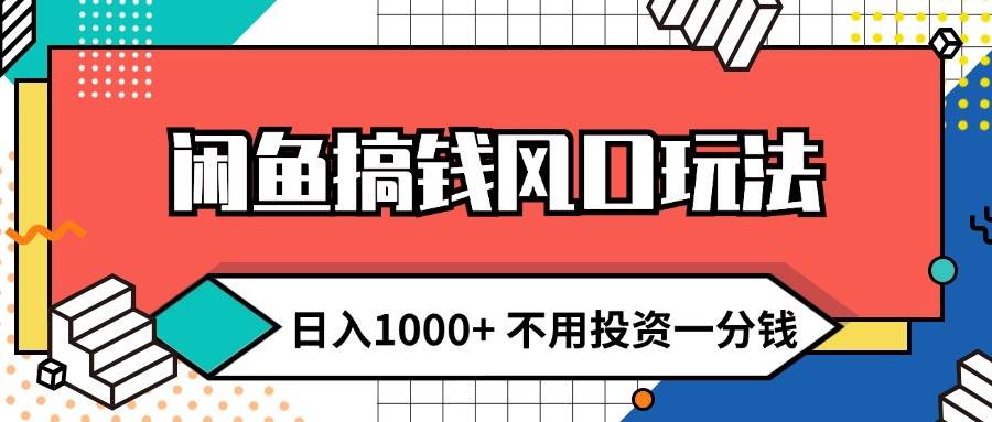闲鱼搞钱风口玩法 日入1000+ 不用投资一分钱 新手小白轻松上手去创吧-网创项目资源站-副业项目-创业项目-搞钱项目黑蛋搞钱