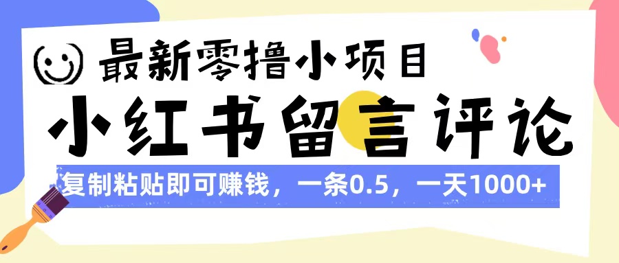 最新零撸小项目，小红书留言评论，复制粘贴即可赚钱，一条0.5，一天1000+去创吧-网创项目资源站-副业项目-创业项目-搞钱项目黑蛋搞钱
