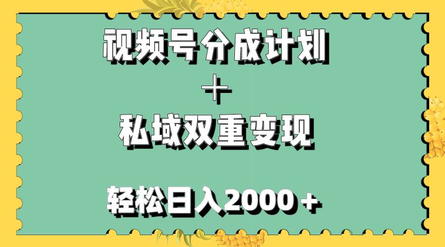 视频号分成计划＋私域双重变现，轻松日入1000＋，无任何门槛，小白轻松上手去创吧-网创项目资源站-副业项目-创业项目-搞钱项目黑蛋搞钱