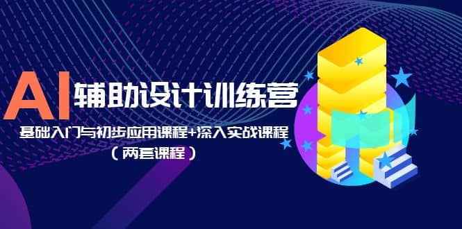 AI辅助设计训练营：基础入门与初步应用课程+深入实战课程（两套课程）去创吧-网创项目资源站-副业项目-创业项目-搞钱项目黑蛋搞钱