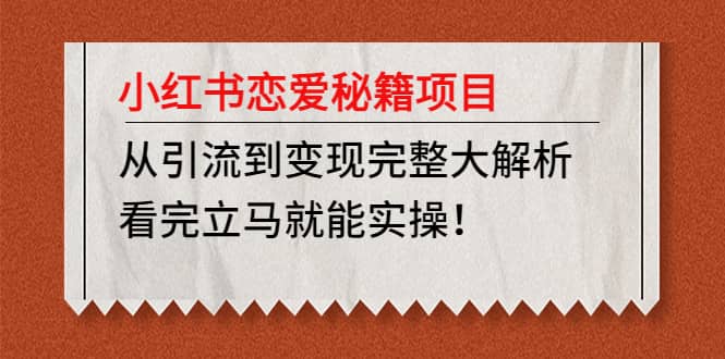 小红书恋爱秘籍项目，看完立马就能实操去创吧-网创项目资源站-副业项目-创业项目-搞钱项目黑蛋搞钱
