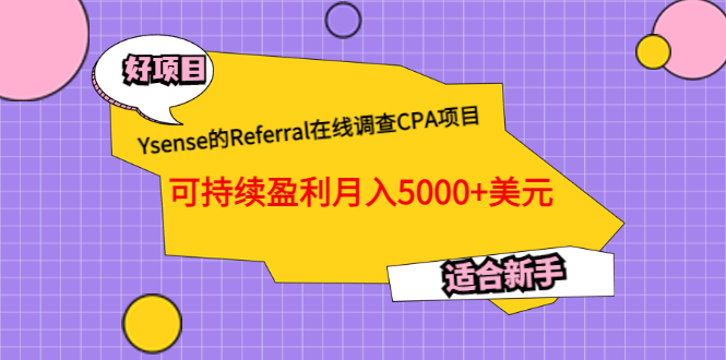 Ysense的Referral在线调查CPA项目，可持续盈利月入5000+美元，适合新手去创吧-网创项目资源站-副业项目-创业项目-搞钱项目黑蛋搞钱