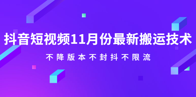 抖音短视频11月份最新搬运技术，不降版本不封抖不限流！【视频课程】去创吧-网创项目资源站-副业项目-创业项目-搞钱项目黑蛋搞钱