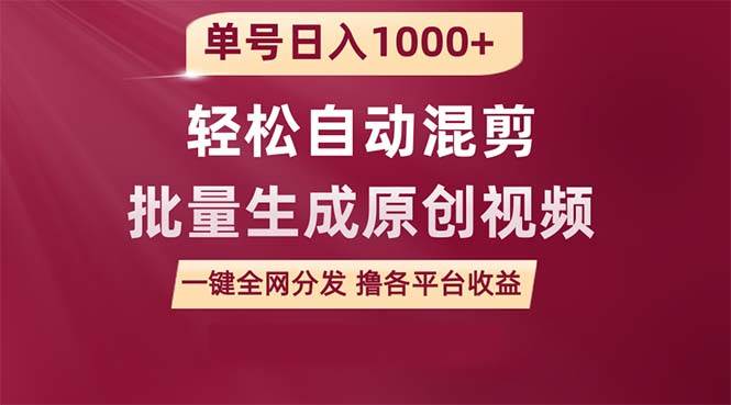 单号日入1000+ 用一款软件轻松自动混剪批量生成原创视频 一键全网分发（…去创吧-网创项目资源站-副业项目-创业项目-搞钱项目黑蛋搞钱