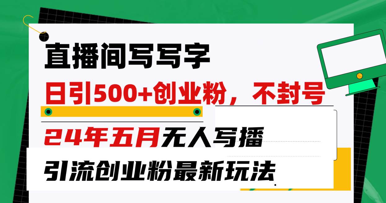 直播间写写字日引300+创业粉，24年五月无人写播引流不封号最新玩法去创吧-网创项目资源站-副业项目-创业项目-搞钱项目黑蛋搞钱