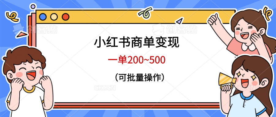 小红书商单变现，一单200~500，可批量操作去创吧-网创项目资源站-副业项目-创业项目-搞钱项目黑蛋搞钱