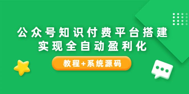 公众号知识付费平台搭建，实现全自动化盈利（教程+系统源码）去创吧-网创项目资源站-副业项目-创业项目-搞钱项目黑蛋搞钱