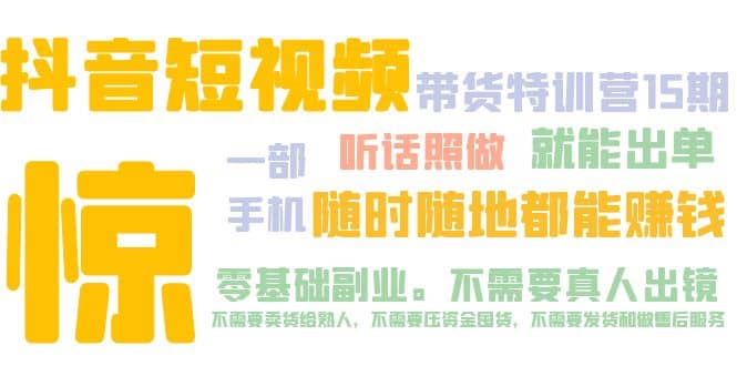 抖音短视频·带货特训营15期 一部手机 听话照做 就能出单去创吧-网创项目资源站-副业项目-创业项目-搞钱项目黑蛋搞钱