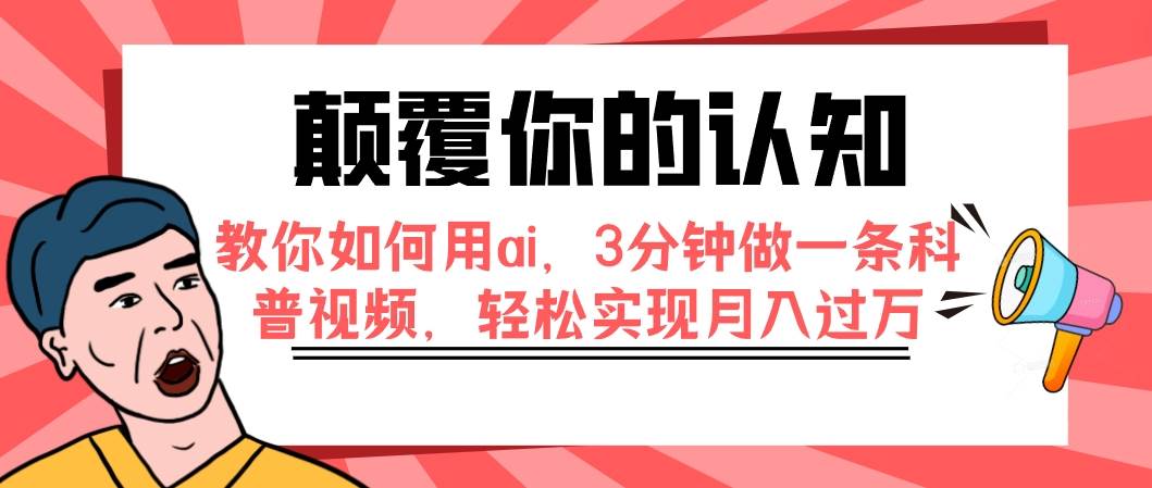 颠覆你的认知，教你如何用ai，3分钟做一条科普视频，轻松实现月入过万去创吧-网创项目资源站-副业项目-创业项目-搞钱项目黑蛋搞钱