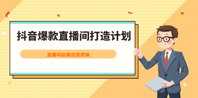 抖音爆款直播间打造计划，直播间起爆运营逻辑去创吧-网创项目资源站-副业项目-创业项目-搞钱项目黑蛋搞钱