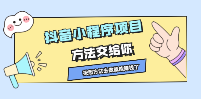 抖音小程序项目，方法交给你，按照方法去做就行了去创吧-网创项目资源站-副业项目-创业项目-搞钱项目黑蛋搞钱