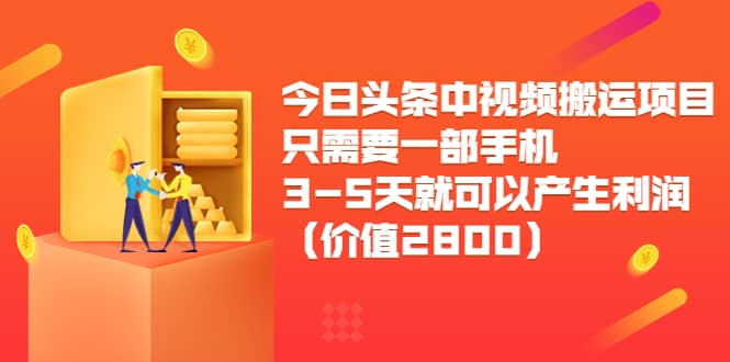 今日头条中视频搬运项目，只需要一部手机3-5天就可以产生利润（价值2800）去创吧-网创项目资源站-副业项目-创业项目-搞钱项目黑蛋搞钱