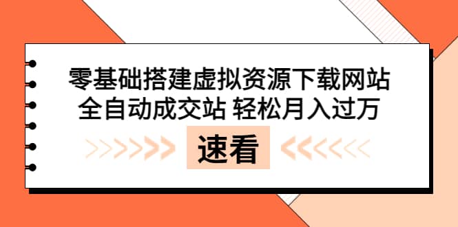 零基础搭建虚拟资源下载网站，全自动成交站 轻松月入过万（源码+安装教程)去创吧-网创项目资源站-副业项目-创业项目-搞钱项目黑蛋搞钱