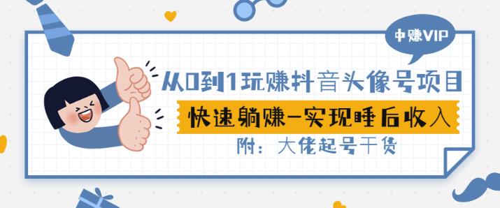 从0到1玩赚抖音头像号：快速躺赚-实现睡后收！附：大佬起号干货！去创吧-网创项目资源站-副业项目-创业项目-搞钱项目黑蛋搞钱