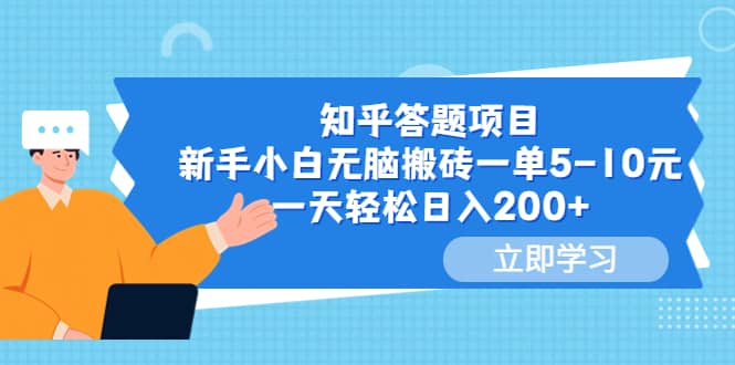 知乎答题项目，新手小白无脑搬砖一单5-10元，一天轻松日入200+去创吧-网创项目资源站-副业项目-创业项目-搞钱项目黑蛋搞钱