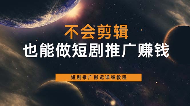 不会剪辑也能做短剧推广搬运全流程：短剧推广搬运详细教程去创吧-网创项目资源站-副业项目-创业项目-搞钱项目黑蛋搞钱