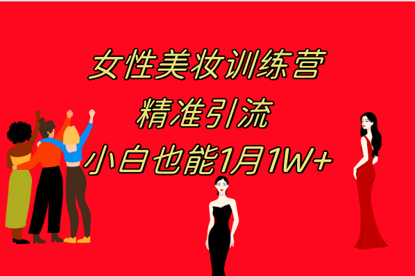 《女性美妆训练营1.0》 操作教学 日引流300+ 小白也能月入1W+(附200G教程)去创吧-网创项目资源站-副业项目-创业项目-搞钱项目黑蛋搞钱