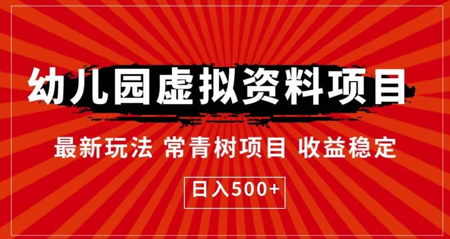 幼儿园虚拟资料项目，最新玩法常青树项目收益稳定，日入500+【揭秘】去创吧-网创项目资源站-副业项目-创业项目-搞钱项目黑蛋搞钱